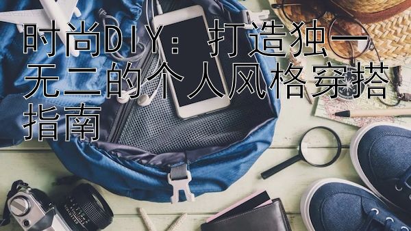 时尚DIY：打造独一无二的个人风格穿搭指南