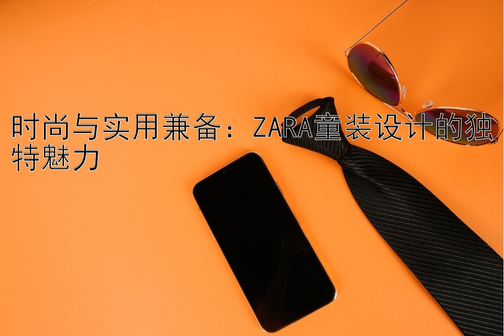 时尚与实用兼备：ZARA童装设计的独特魅力